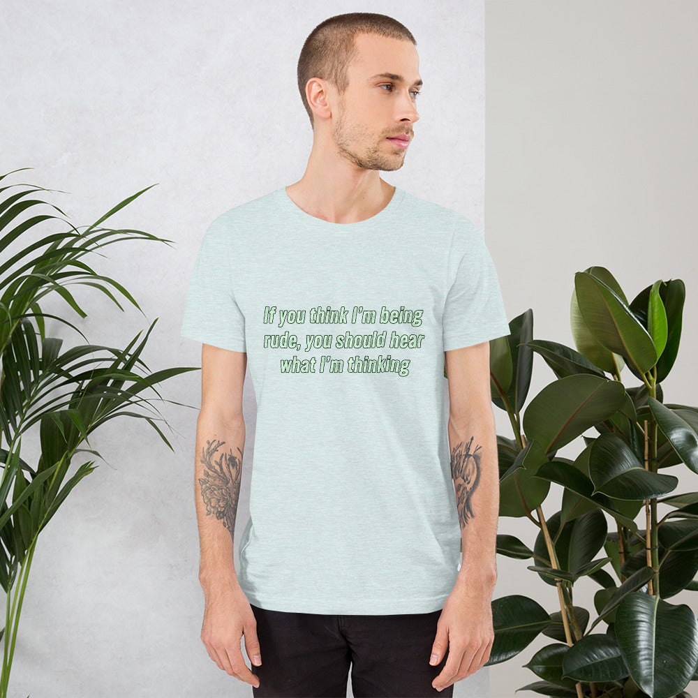 If you think I'm being rude Unisex t-shirt